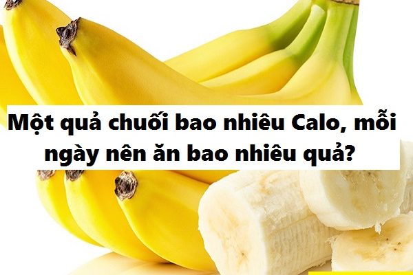 1 quả chuối bao nhiêu calo, protein ăn bao nhiêu quả là đủ trên ngày